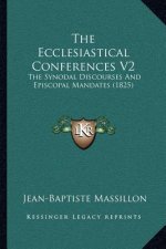 The Ecclesiastical Conferences V2: The Synodal Discourses and Episcopal Mandates (1825)