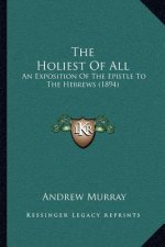 The Holiest of All: An Exposition of the Epistle to the Hebrews (1894)