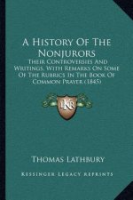 A History of the Nonjurors: Their Controversies and Writings, with Remarks on Some of the Rubrics in the Book of Common Prayer (1845)