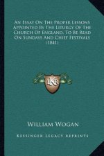 An Essay on the Proper Lessons Appointed by the Liturgy of the Church of England, to Be Read on Sundays and Chief Festivals (1841)