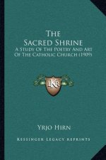 The Sacred Shrine: A Study of the Poetry and Art of the Catholic Church (1909)