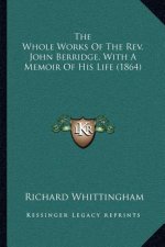The Whole Works of the REV. John Berridge, with a Memoir of His Life (1864)