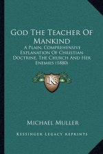 God the Teacher of Mankind: A Plain, Comprehensive Explanation of Christian Doctrine, the Church and Her Enemies (1880)