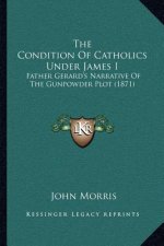 The Condition of Catholics Under James I: Father Gerard's Narrative of the Gunpowder Plot (1871)