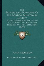 The Fathers and Founders of the London Missionary Society: A Jubilee Memorial Including a Sketch of the Origin and Progress of the Institution (1844)