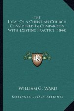 The Ideal of a Christian Church Considered in Comparison with Existing Practice (1844)
