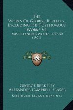 The Works of George Berkeley, Including His Posthumous Works V4: Miscellaneous Works, 1707-50 (1901)