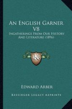 An English Garner V8: Ingatherings From Our History And Literature (1896)