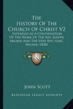 The History Of The Church Of Christ V2: Intended As A Continuation Of The Work Of The Rev. Joseph Milner And The Very Rev. Isaac Milner (1828)