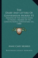 The Diary and Letters of Gouverneur Morris V1: Minister of the United States to France, Member of the Constitutional Convention, Etc. (1888)
