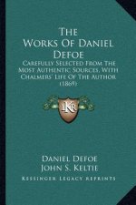 The Works of Daniel Defoe: Carefully Selected from the Most Authentic Sources, with Chalmers' Life of the Author (1869)
