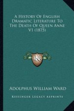 A History of English Dramatic Literature to the Death of Queen Anne V1 (1875)