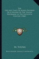 The Life and Times of Aonio Paleario or a History of the Italian Reformers in the Sixteenth Century (1860)