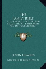 The Family Bible: Containing the Old and New Testaments, with Brief Notes and Instructions (1853)