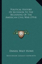Political History of Secession to the Beginning of the American Civil War (1914)