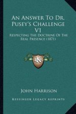 An Answer To Dr. Pusey's Challenge V1: Respecting The Doctrine Of The Real Presence (1871)