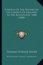 A Sketch Of The History Of The Church Of England To The Revolution, 1688 (1840)