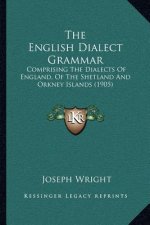 The English Dialect Grammar: Comprising the Dialects of England, of the Shetland and Orkney Islands (1905)