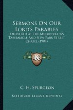 Sermons on Our Lord's Parables: Delivered at the Metropolitan Tabernacle and New Park Street Chapel (1904)
