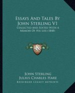 Essays and Tales by John Sterling V1: Collected and Edited with a Memoir of His Life (1848)