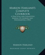 Marion Harland's Complete Cookbook: A Practical and Exhaustive Manual of Cookery and Housekeeping (1903)
