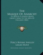 The Masque Of Anarchy: To Which Is Added Queen Liberty; Song To The Men Of England (1842)