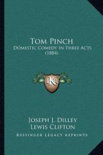 Tom Pinch: Domestic Comedy in Three Acts (1884)