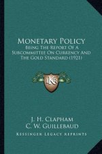 Monetary Policy: Being the Report of a Subcommittee on Currency and the Gold Standard (1921)