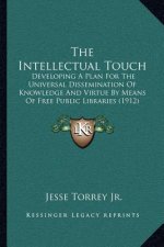 The Intellectual Touch: Developing a Plan for the Universal Dissemination of Knowledge and Virtue by Means of Free Public Libraries (1912)