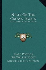 Nigel or the Crown Jewels: A Play in Five Acts (1823)