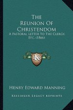 The Reunion of Christendom: A Pastoral Letter to the Clergy, Etc. (1866)