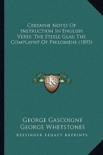 Certayne Notes of Instruction in English Verse; The Steele Glas; The Complaynt of Philomene (1895)
