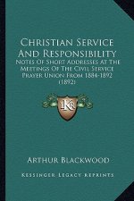 Christian Service and Responsibility: Notes of Short Addresses at the Meetings of the Civil Service Prayer Union from 1884-1892 (1892)