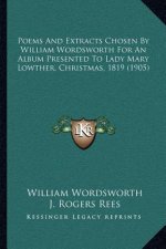 Poems and Extracts Chosen by William Wordsworth for an Album Presented to Lady Mary Lowther, Christmas, 1819 (1905)