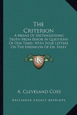 The Criterion: A Means of Distinguishing Truth from Error in Questions of Our Times, with Four Letters on the Eirenicon of Dr. Pusey