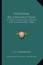 National Reconstruction: A Study in Practical Politics and Statesmanship (1898)