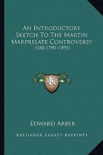 An Introductory Sketch To The Martin Marprelate Controversy: 1588-1590 (1895)