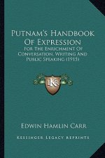 Putnam's Handbook of Expression: For the Enrichment of Conversation, Writing and Public Speaking (1915)