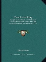 Church and King: Comprising the Church and the Dissent; The Church Established on the Bible; The Catechism Explained and Illustrated (1