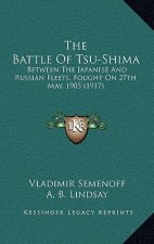 The Battle of Tsu-Shima: Between the Japanese and Russian Fleets, Fought on 27th May, 1905 (1917)