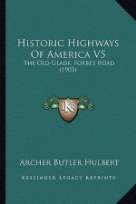 Historic Highways of America V5: The Old Glade, Forbe's Road (1903)