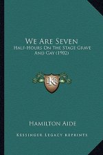 We Are Seven: Half-Hours on the Stage Grave and Gay (1902)