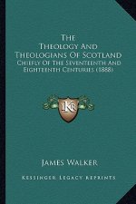 The Theology and Theologians of Scotland: Chiefly of the Seventeenth and Eighteenth Centuries (1888)