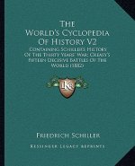 The World's Cyclopedia of History V2: Containing Schiller's History of the Thirty Years' War; Creasy's Fifteen Decisive Battles of the World (1882)
