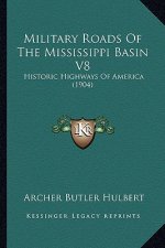 Military Roads of the Mississippi Basin V8: Historic Highways of America (1904)