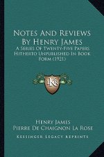 Notes and Reviews by Henry James: A Series of Twenty-Five Papers Hitherto Unpublished in Book Form (1921)