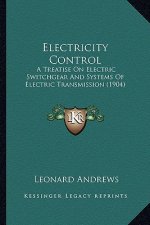 Electricity Control: A Treatise on Electric Switchgear and Systems of Electric Transmission (1904)