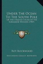 Under the Ocean to the South Pole: Or the Strange Cruise of the Submarine Wonder (1907)