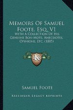 Memoirs of Samuel Foote, Esq. V1: With a Collection of His Genuine Bon-Mots, Anecdotes, Opinions, Etc. (1805)