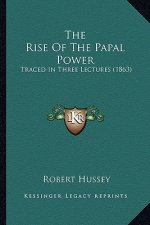 The Rise of the Papal Power: Traced in Three Lectures (1863)